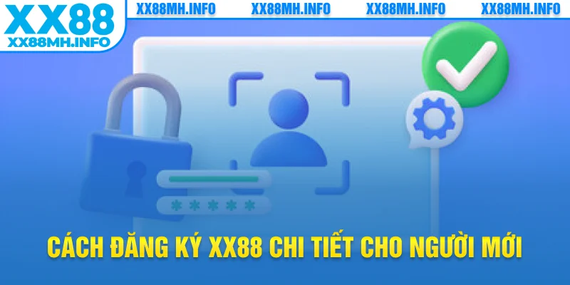 Cách đăng ký XX88 chi tiết cho người mới