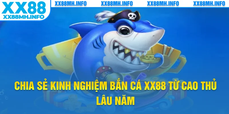 Chia sẻ kinh nghiệm bắn cá XX88 từ cao thủ lâu năm