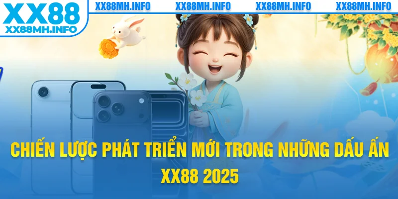Chiến lược phát triển mới trong những dấu ấn XX88 2025