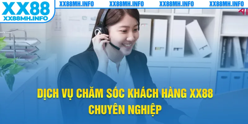 Dịch vụ chăm sóc khách hàng XX88 chuyên nghiệp
