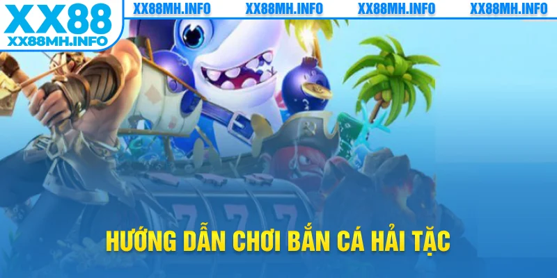 Hướng dẫn chơi bắn cá hải tặc