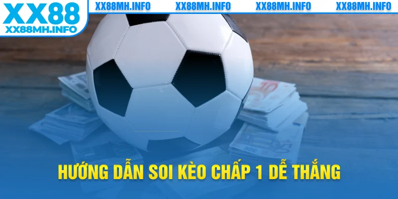 Hướng dẫn soi kèo chấp 1 dễ thắng