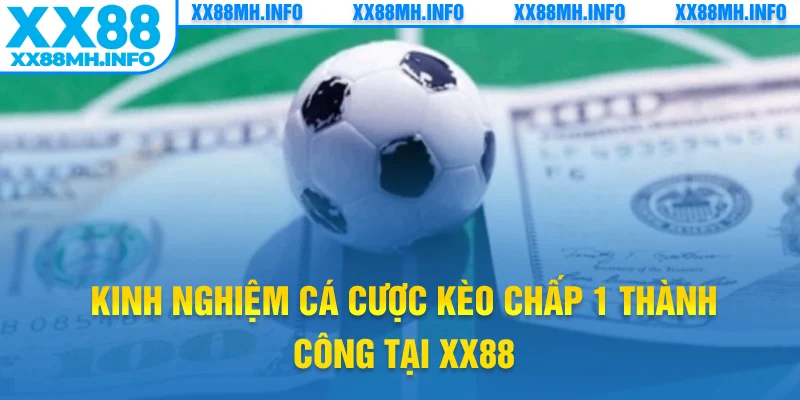 Kinh nghiệm cá cược kèo chấp 1 thành công