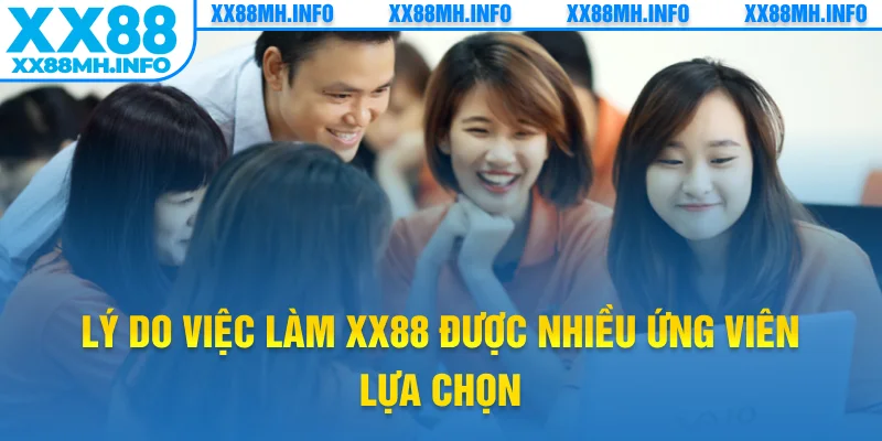 Lý do việc làm XX88 được nhiều ứng viên lựa chọn