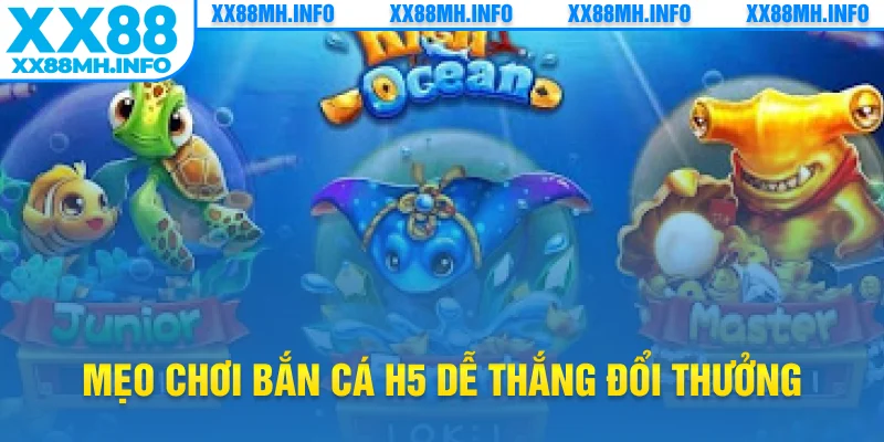 Mẹo chơi bắn cá H5 dễ thắng đổi thưởng