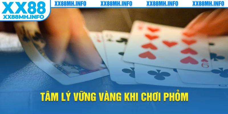 Tâm lý vững vàng khi chơi phỏm