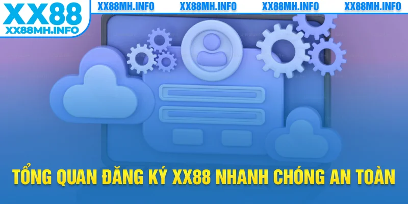 Tổng quan đăng ký XX88 nhanh chóng an toàn