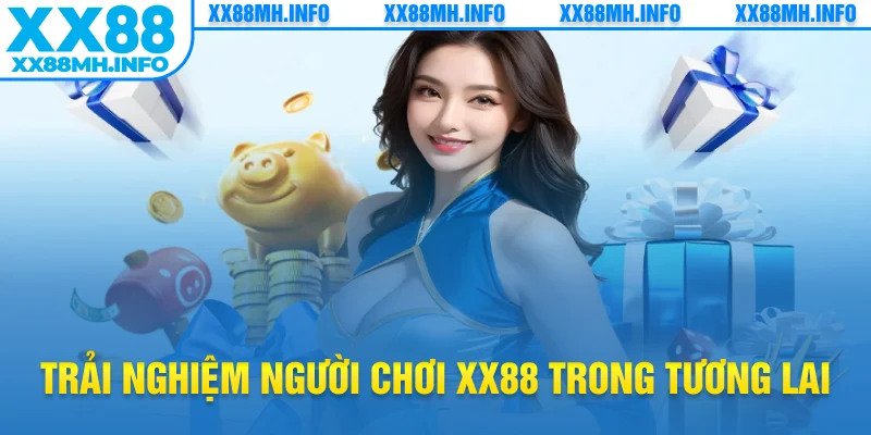Trải nghiệm người chơi XX88 trong tương lai