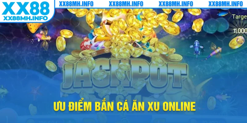 Ưu điểm bắn cá ăn xu online